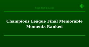 Champions League Final Memorable Moments Ranked