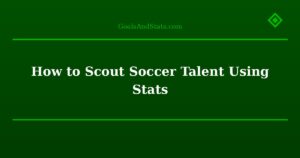 How to Scout Soccer Talent Using Stats